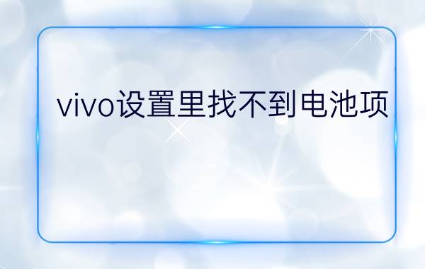 vivo设置里找不到电池项  哪里找 vivo手机电池电量怎么设置到外面？